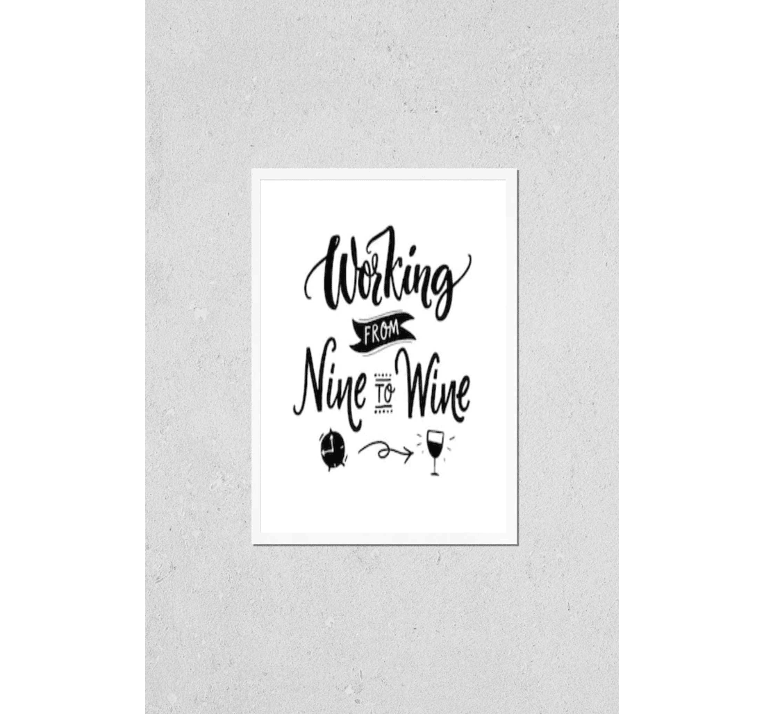 Poster, Canvas - Of Working From Nine To Wine Funny Tee Apparel And Black Text On White Print Framed Wall Art