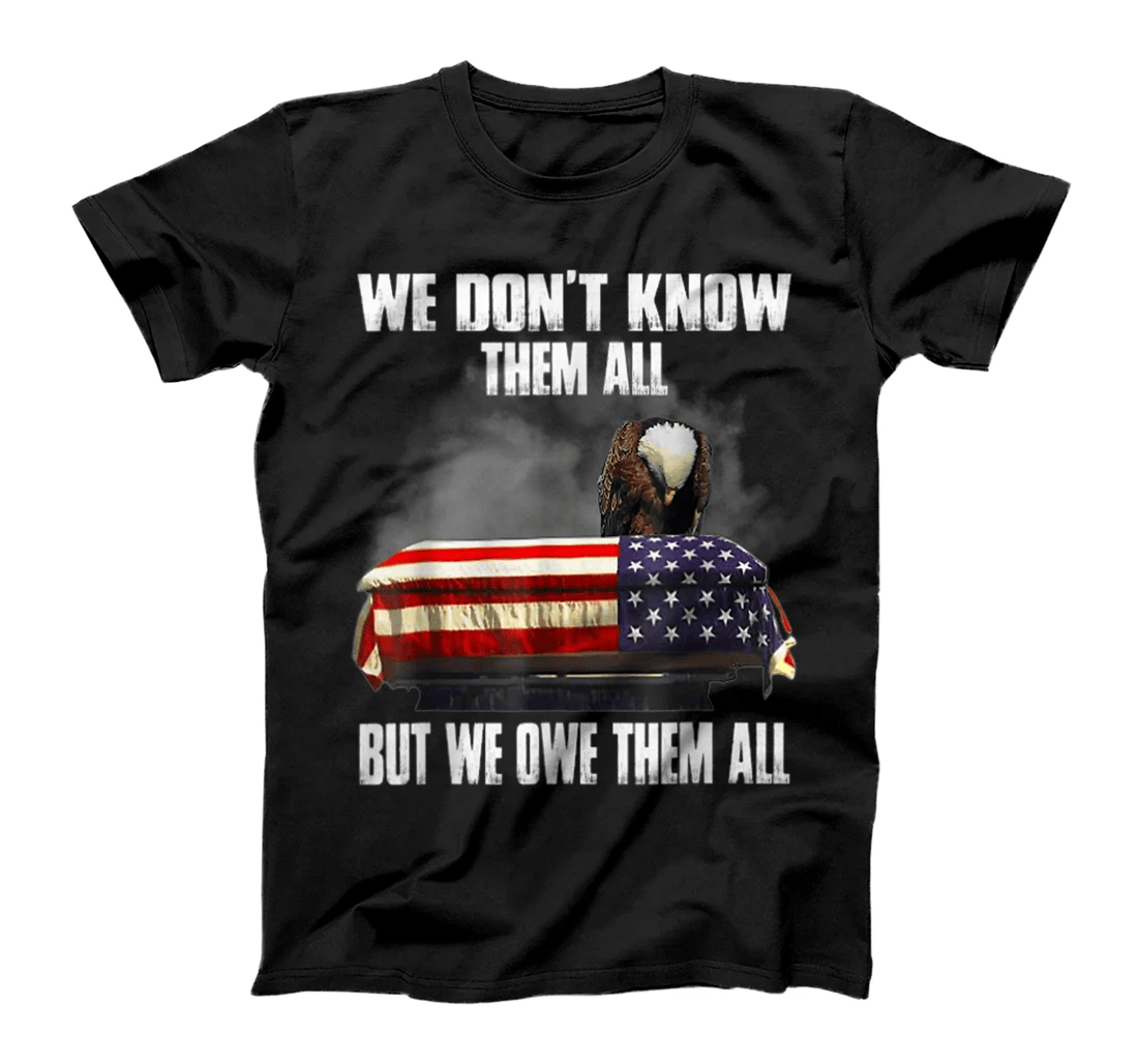 We don't know them all but We owe them all, Independence Day T-Shirt