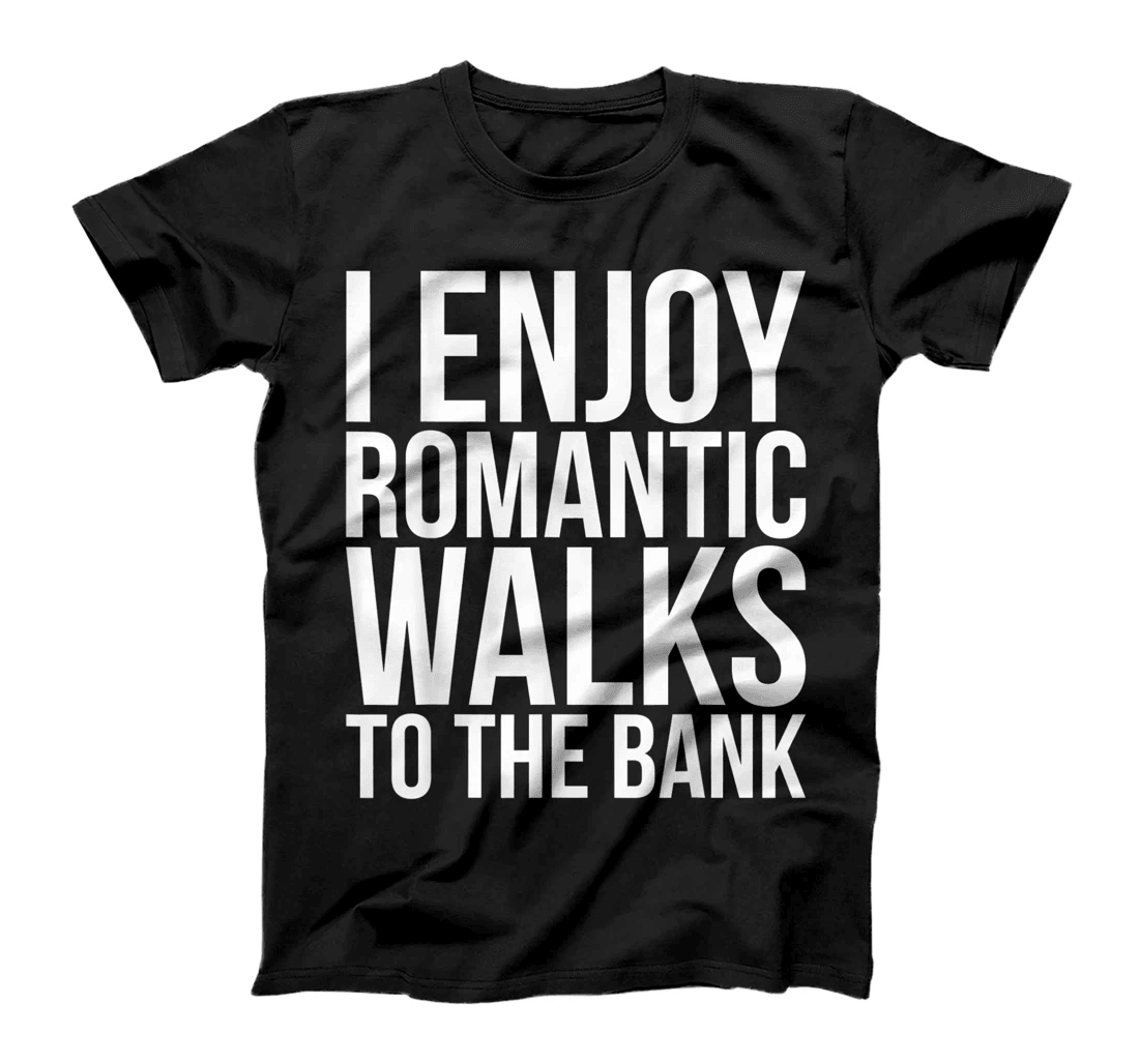 I Enjoy Romantic Walks To The Bank Funny Valentines Gift T-Shirt