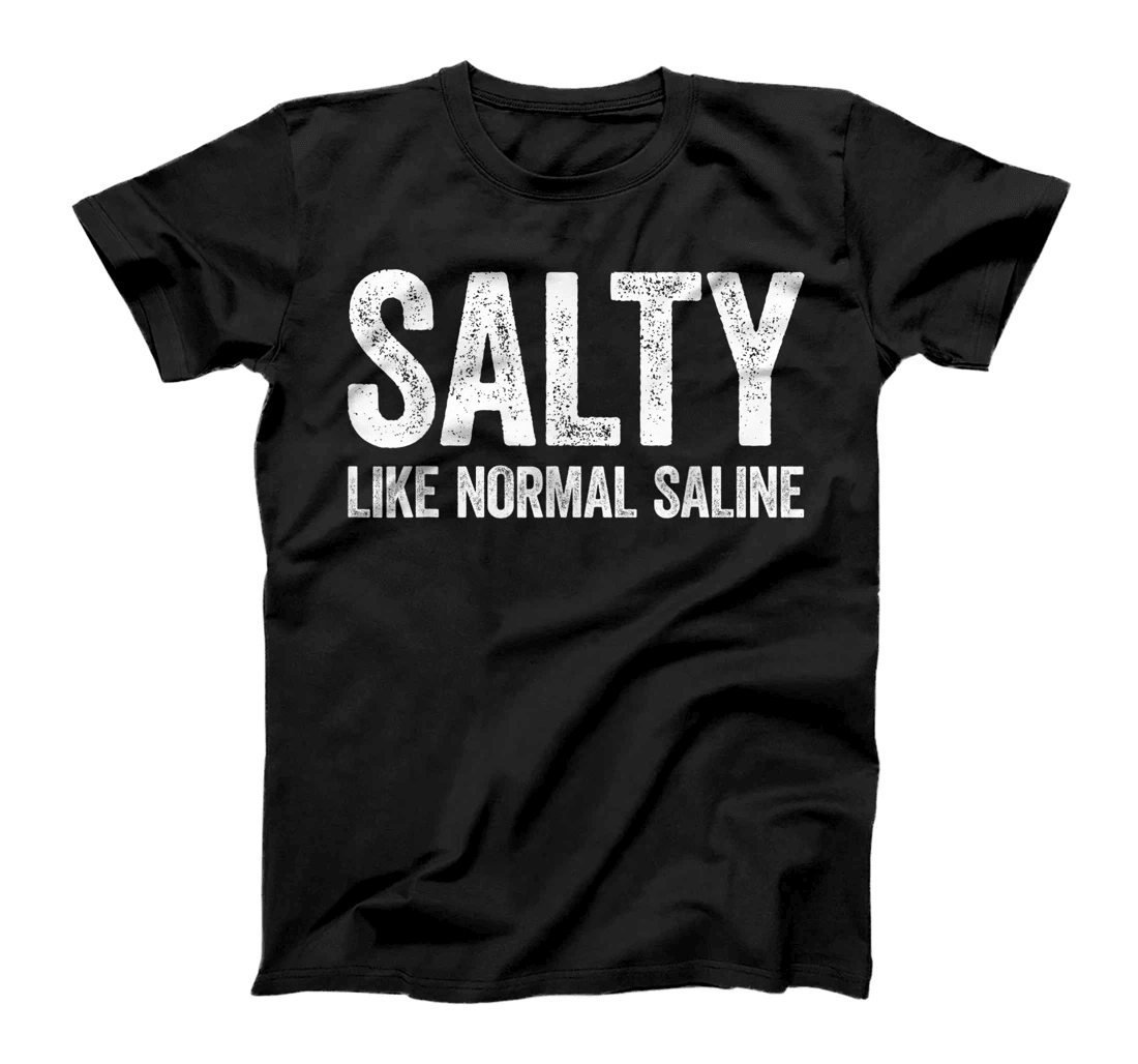 Salty Like Normal Saline T-Shirt Nurse Gift Shirt T-Shirt