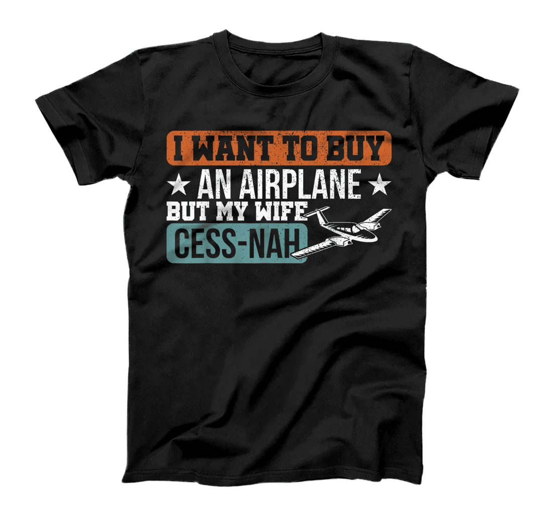 I Want To Buy An Airplane But My Wife Cess-Nah Pilot T-Shirt