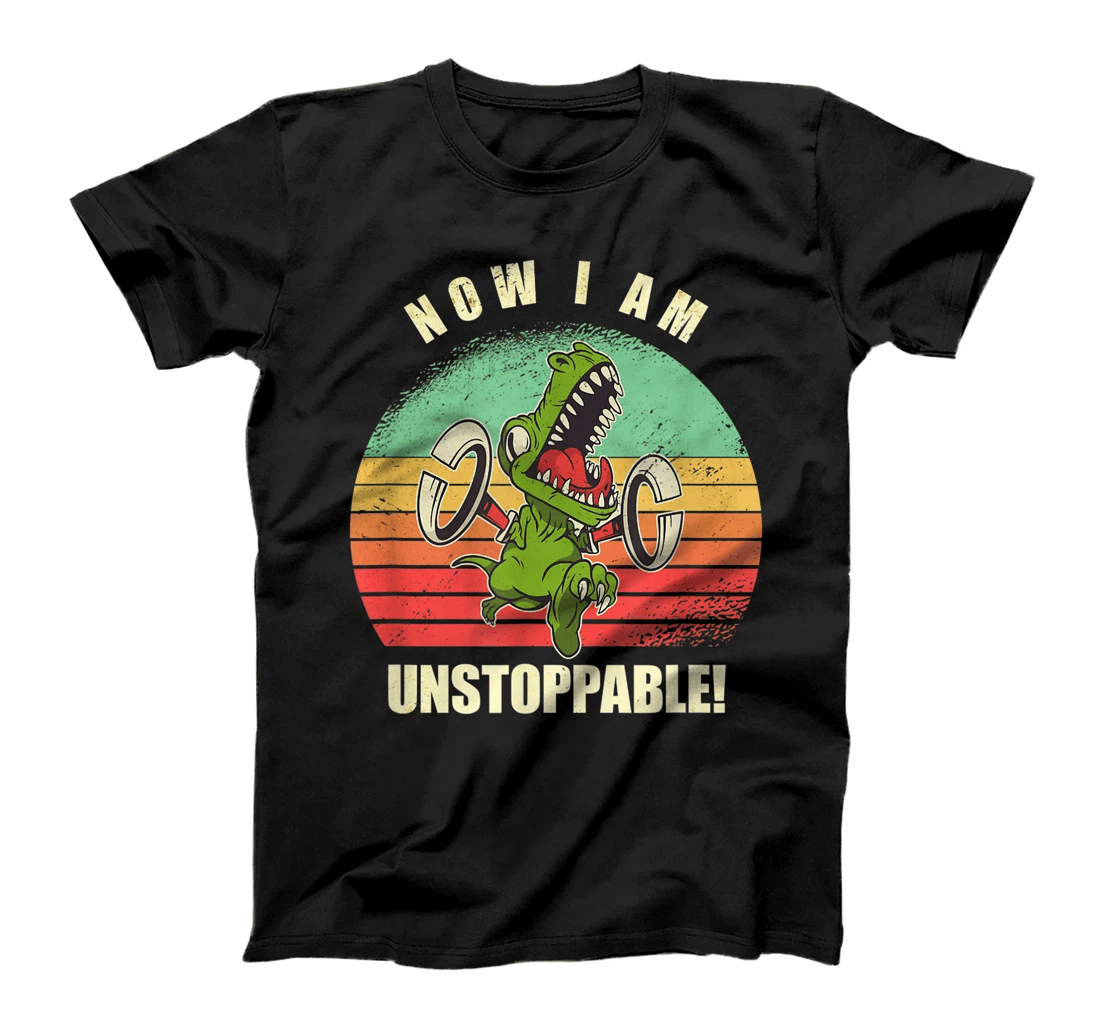 Now I Am Unstoppable Funny T-Rex T-Shirt T-Shirt