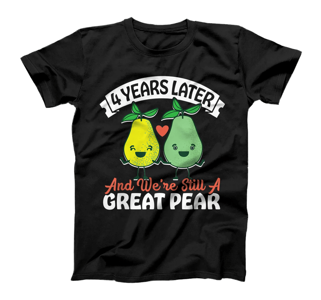 4 Years Later and We're Still A Great Pear Anniversary Gift T-Shirt