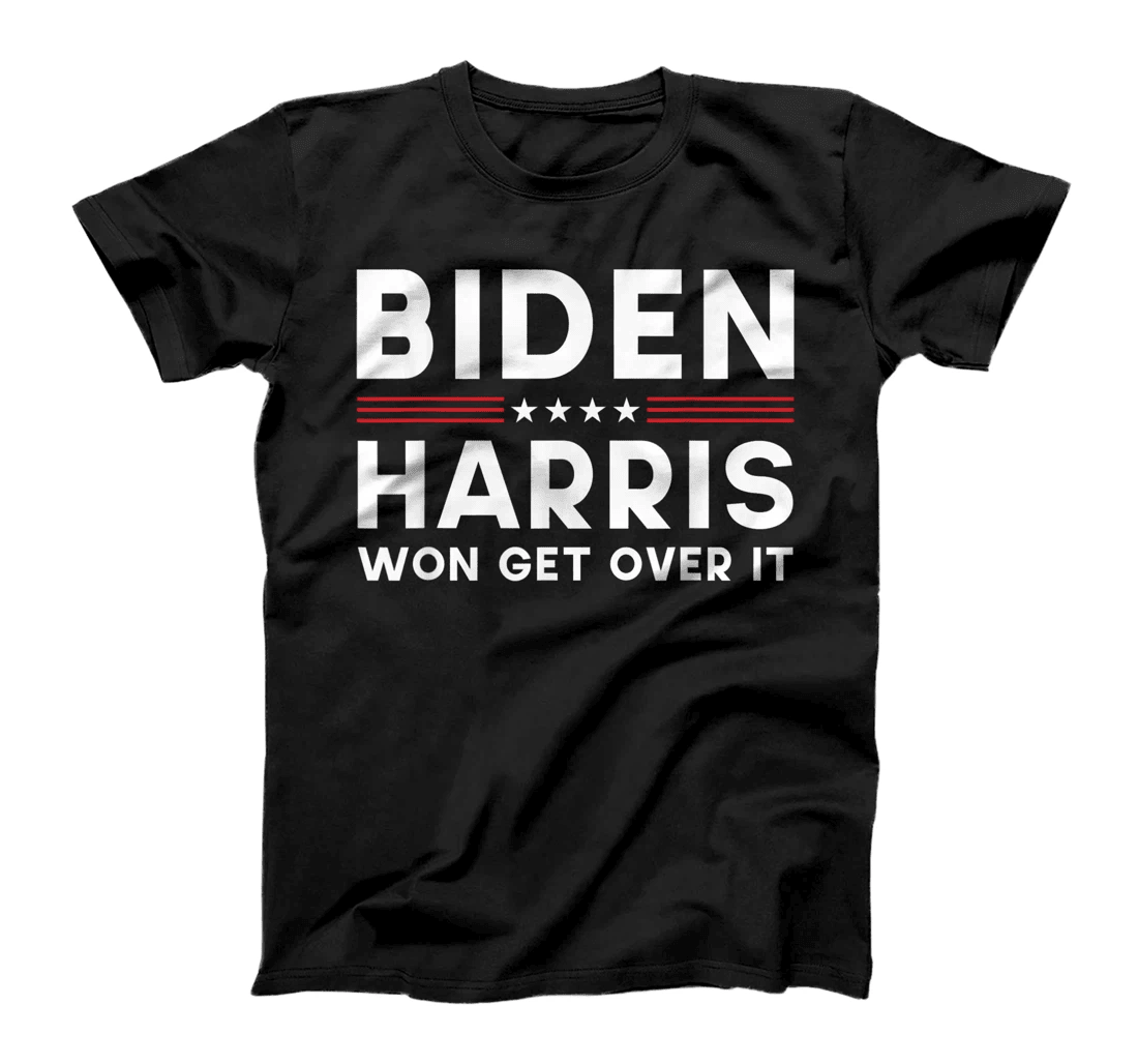 Biden Harris Won Get Over It Pro Joe Anti Trump Political T-Shirt