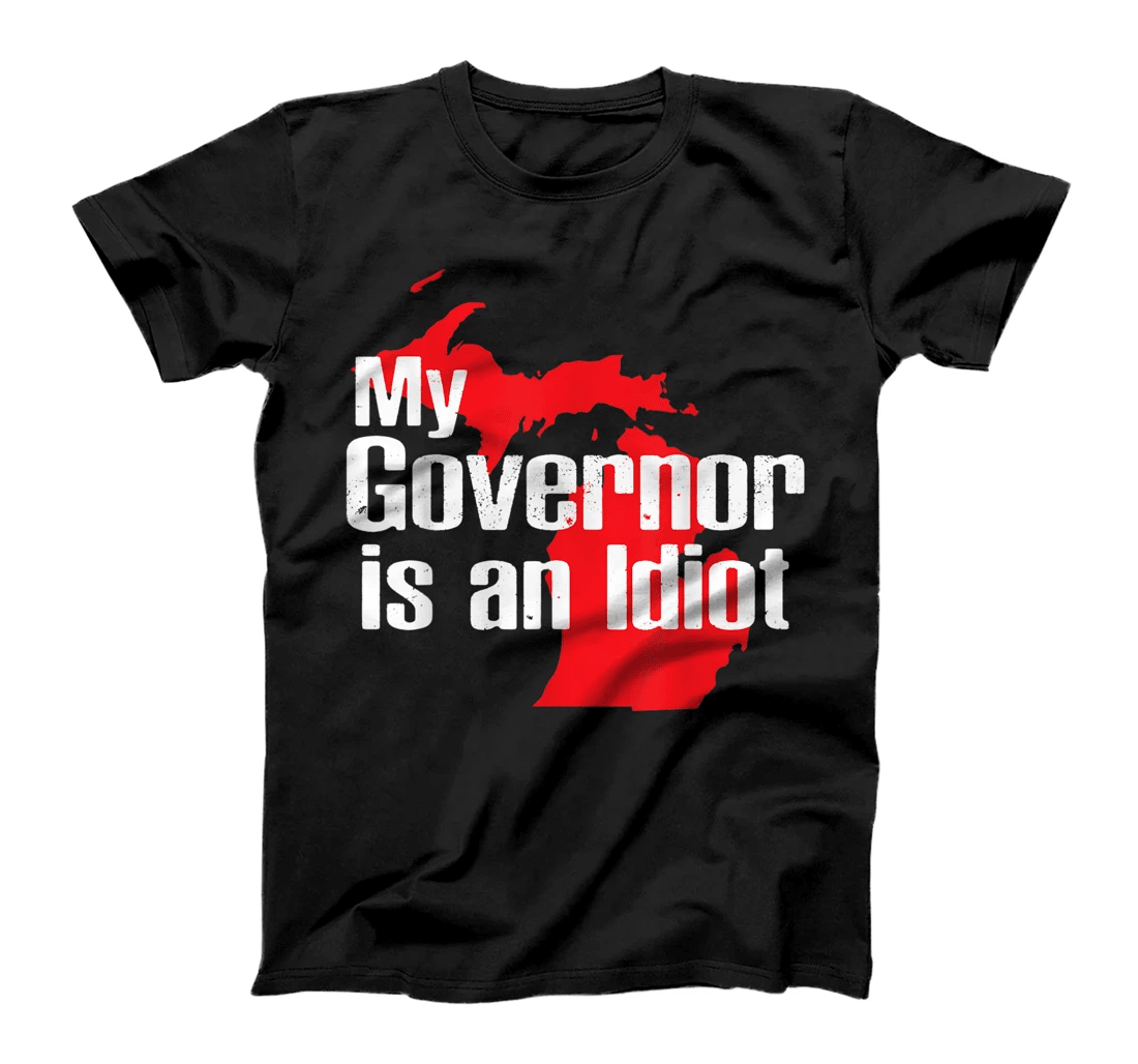 My Governor is an Idiot Michigan Map Anti Trump Political T-Shirt