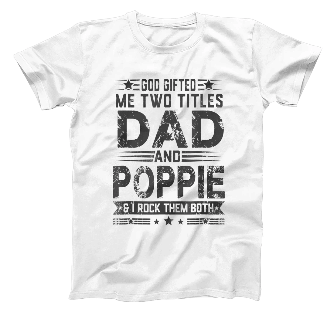 God Gifted Me Two Titles Dad And Poppie Funny Father's Day T-Shirt