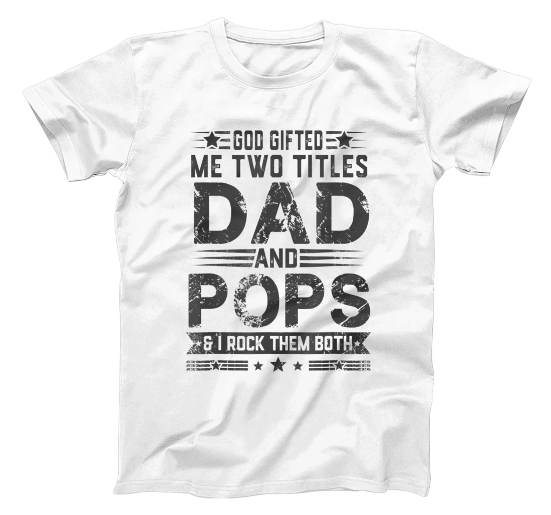 God Gifted Me Two Titles Dad And Pops Funny Father's Day T-Shirt