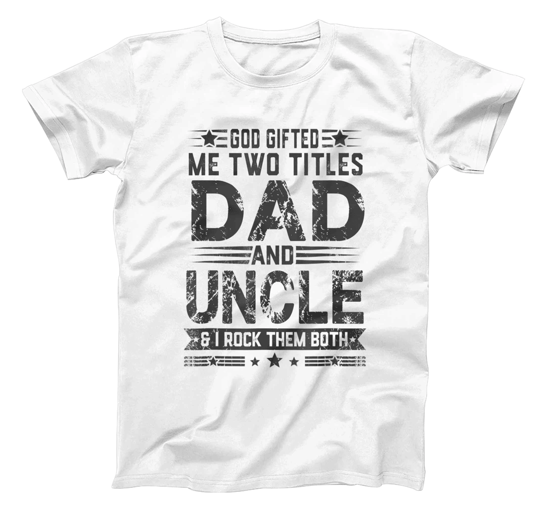 God Gifted Me Two Titles Dad And Uncle Funny Father's Day T-Shirt