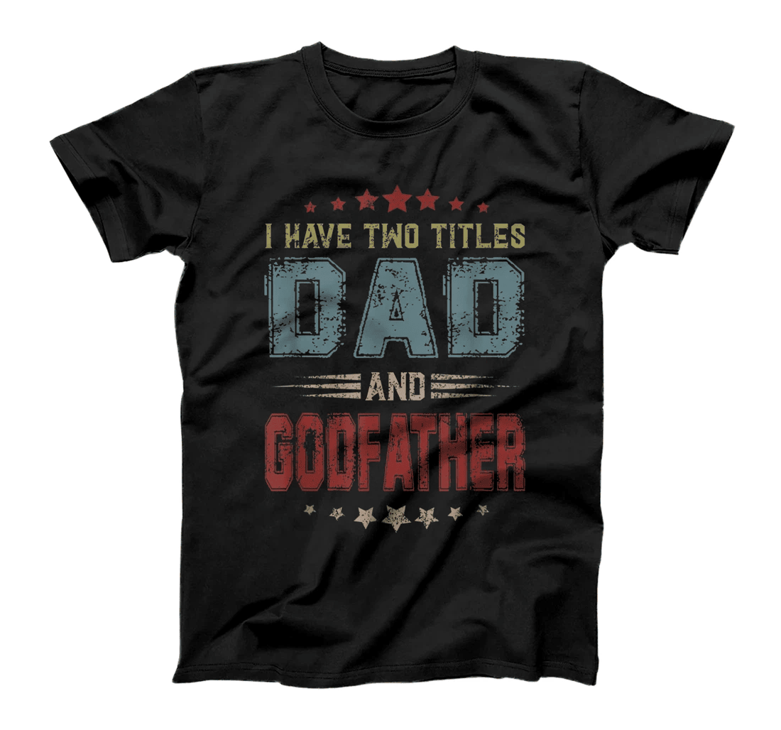 I Have Two Titles Dad And Godfather Funny Fathers Day T-Shirt