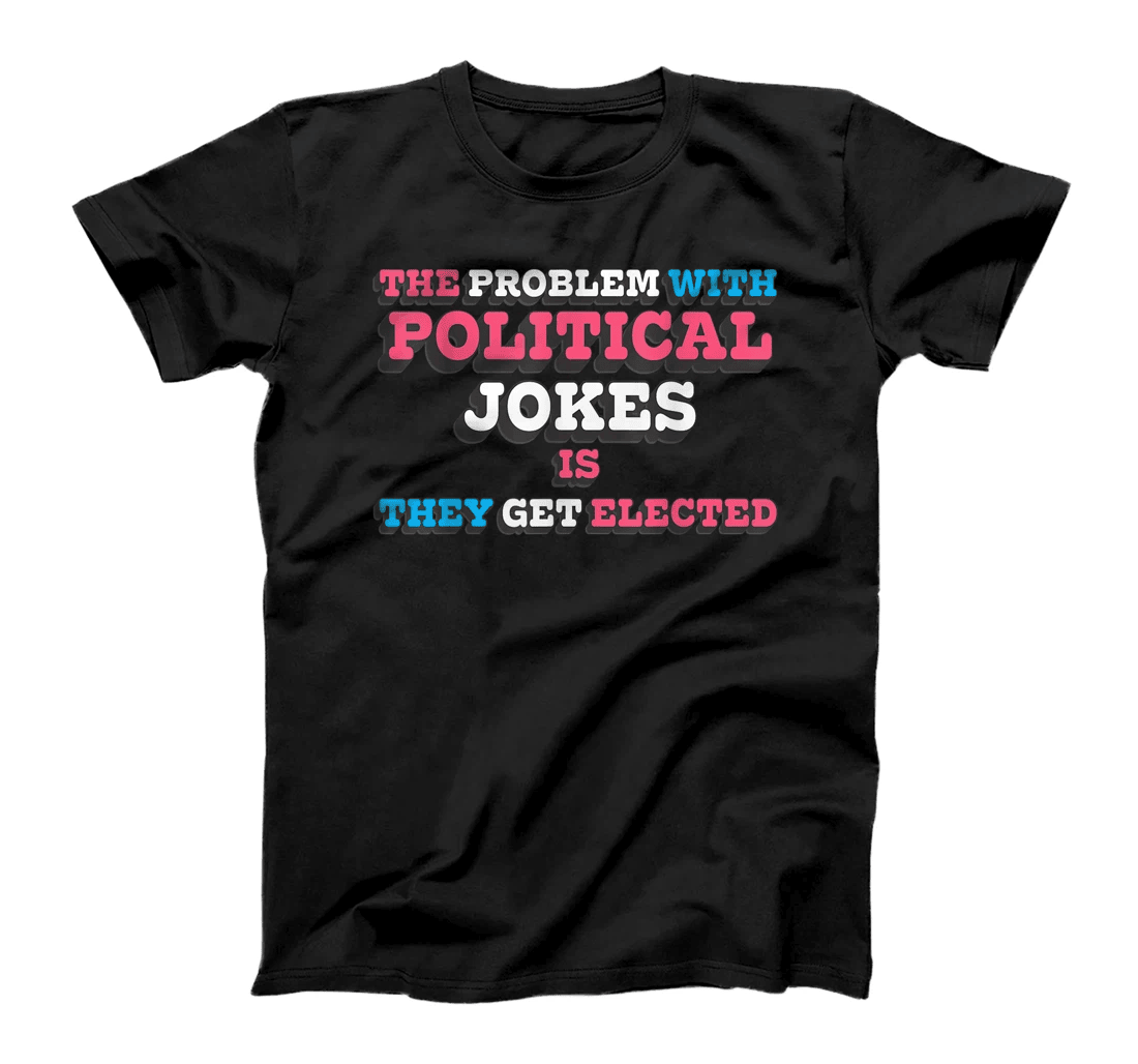 The Problem with Political Jokes is They Get Elected Trumper T-Shirt