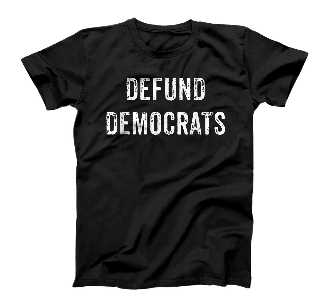 Defund Democrats - Funny Republican Political Trump Election T-Shirt