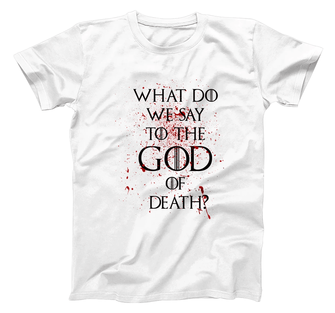 What do we say to the god of death T-Shirt Not Today Shirt T-Shirt