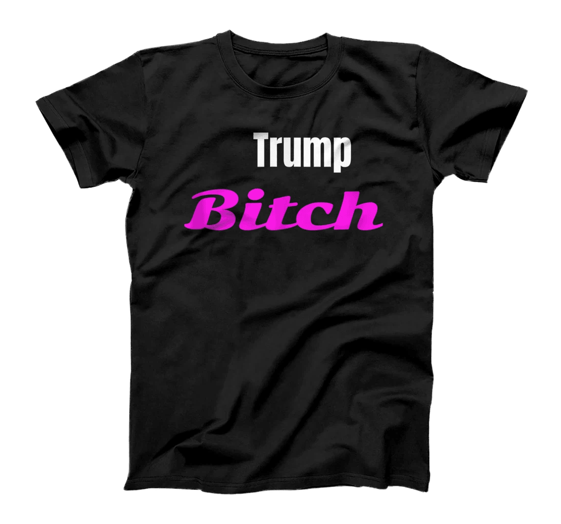 Adult Trump Bitch Funny T-shirt T-Shirt