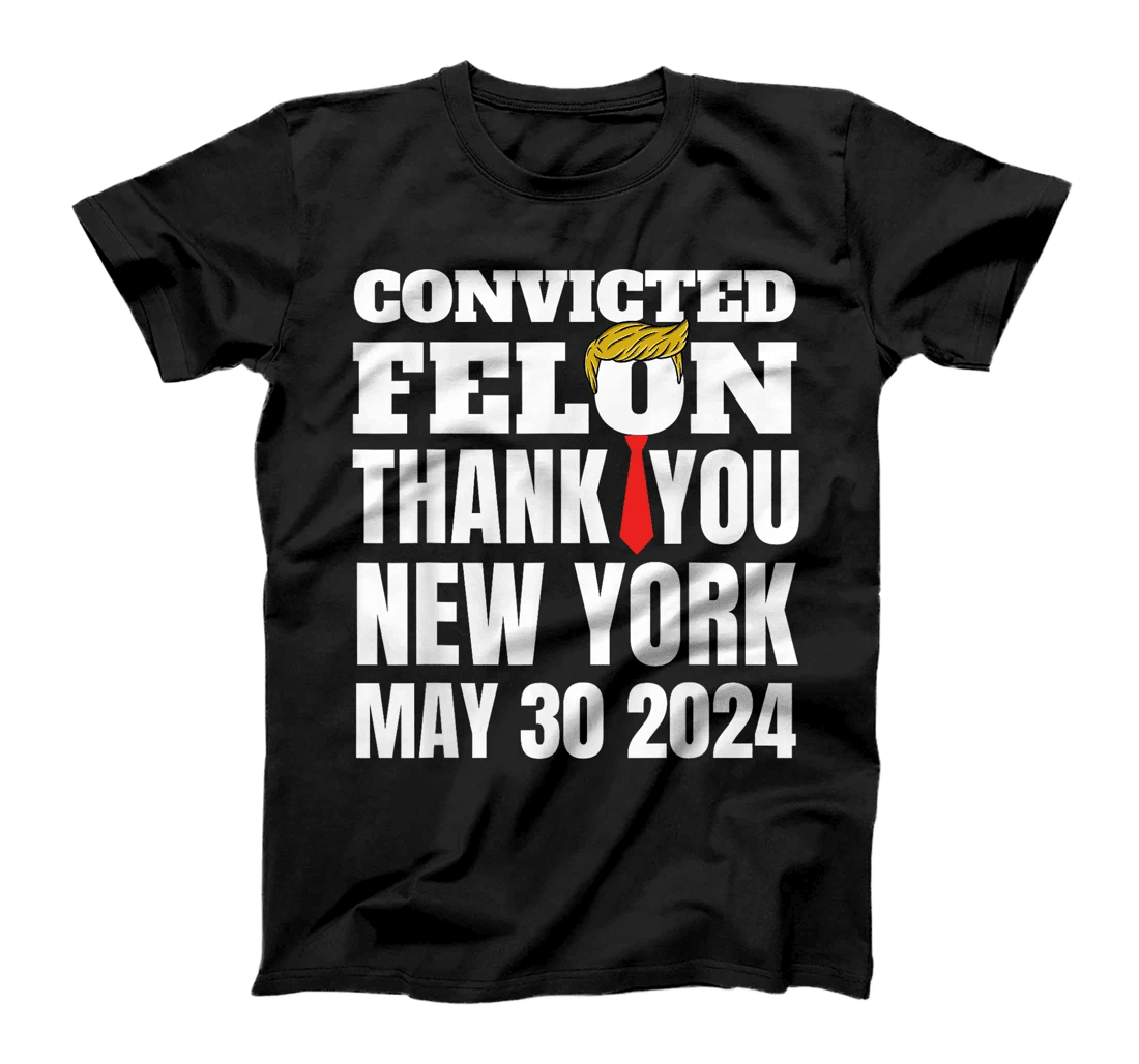 Convicted Felon Trump Hair Tie Thank You NY New York 5-30-24 T-Shirt