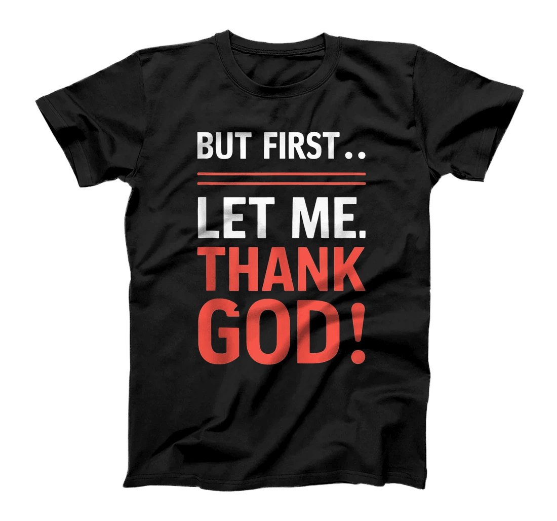 But First Let Me Thank God T-Shirt T-Shirt