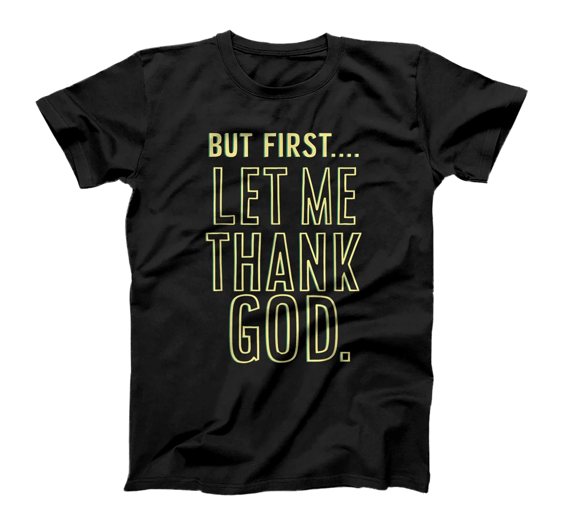 But First Let Me Thank God T-Shirt T-Shirt