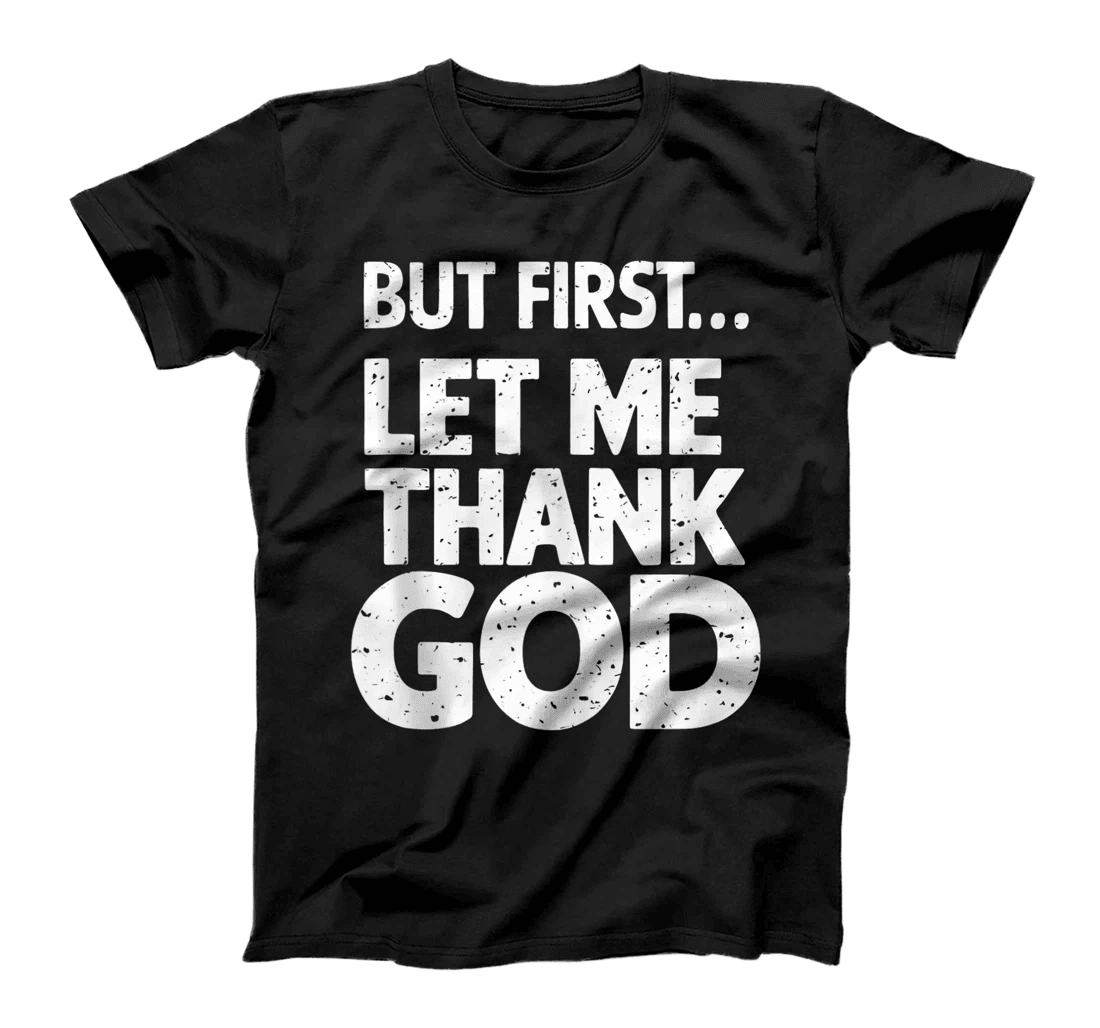 But First Let Me Thank God T-Shirt T-Shirt