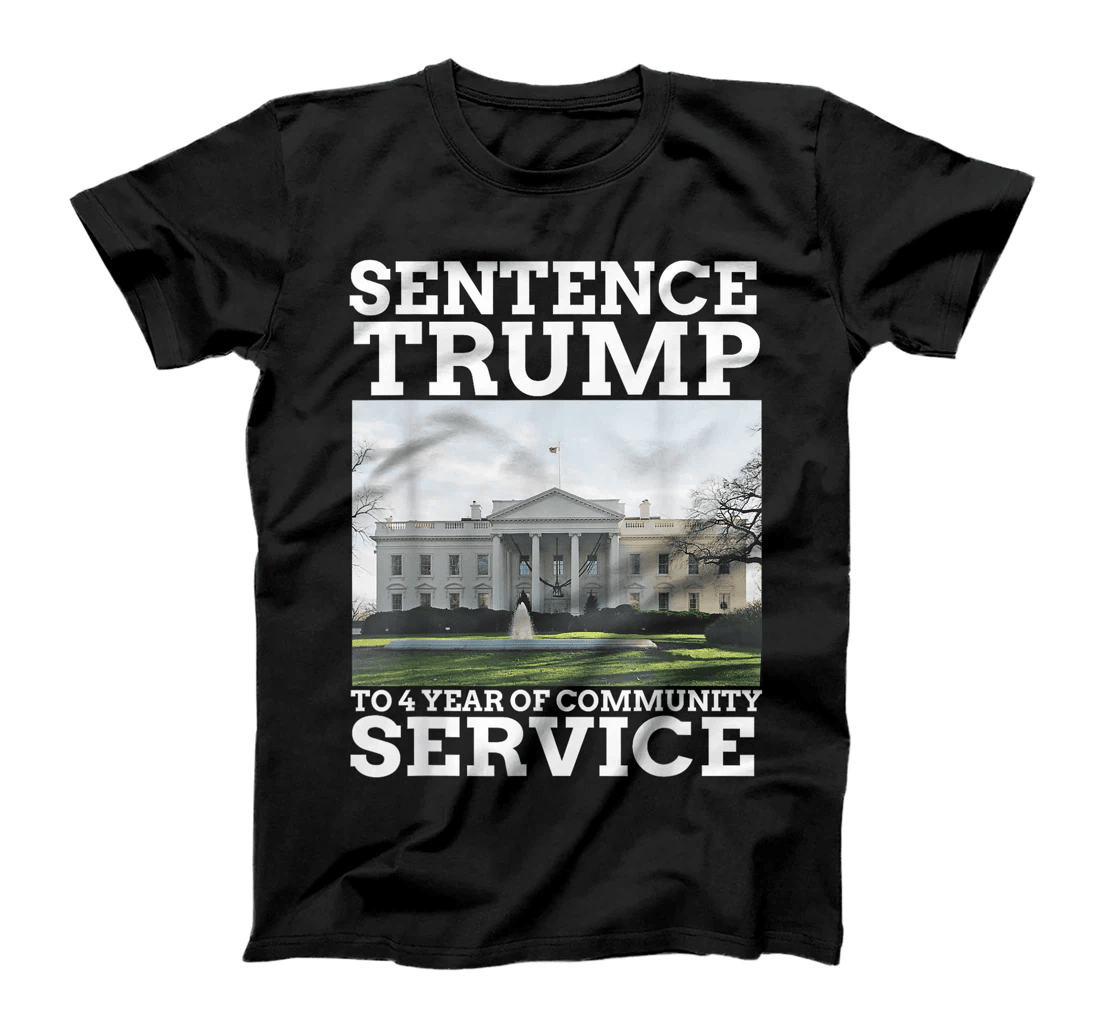 Sentence Trump to 4 Years of Community Service White House T-Shirt