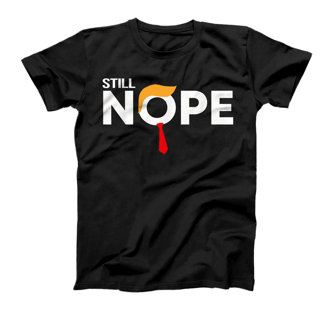 Still Nope Funny Trump Apparel Nope Not Again Trump Men T-Shirt