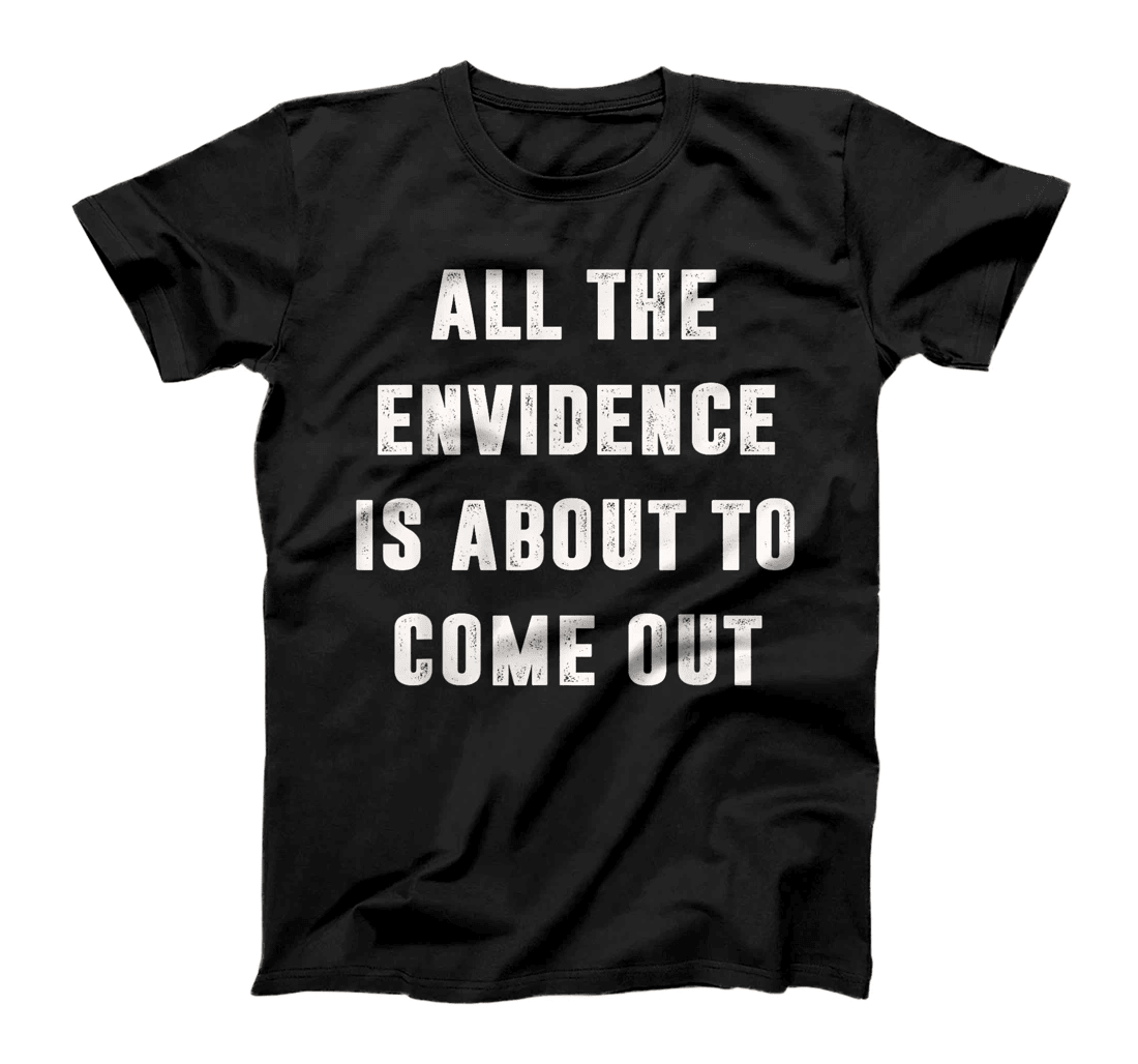 All The Evidence Is About To Come Out Funny Political Trump T-Shirt