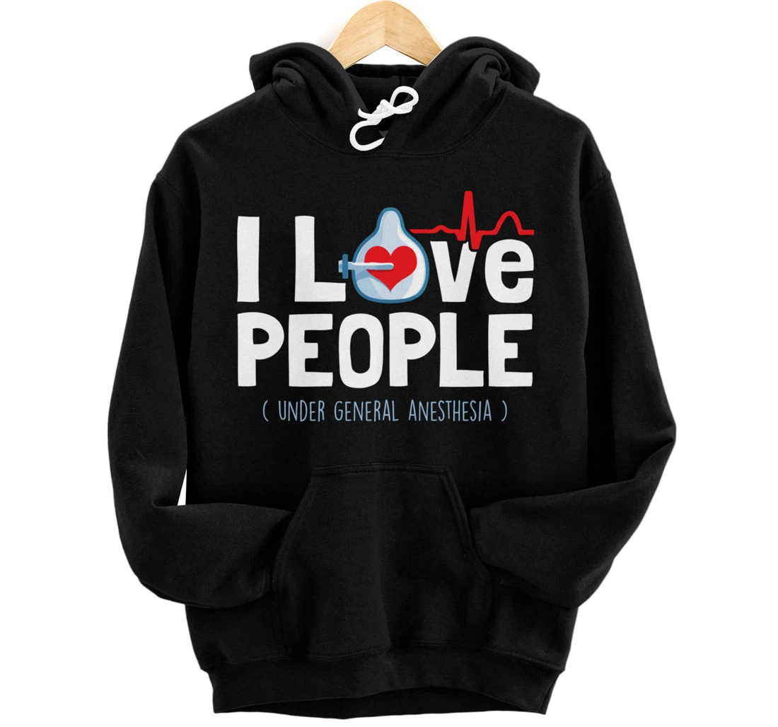 I Love People Under General Anesthesia - Nurse Doctor Gift Pullover Hoodie