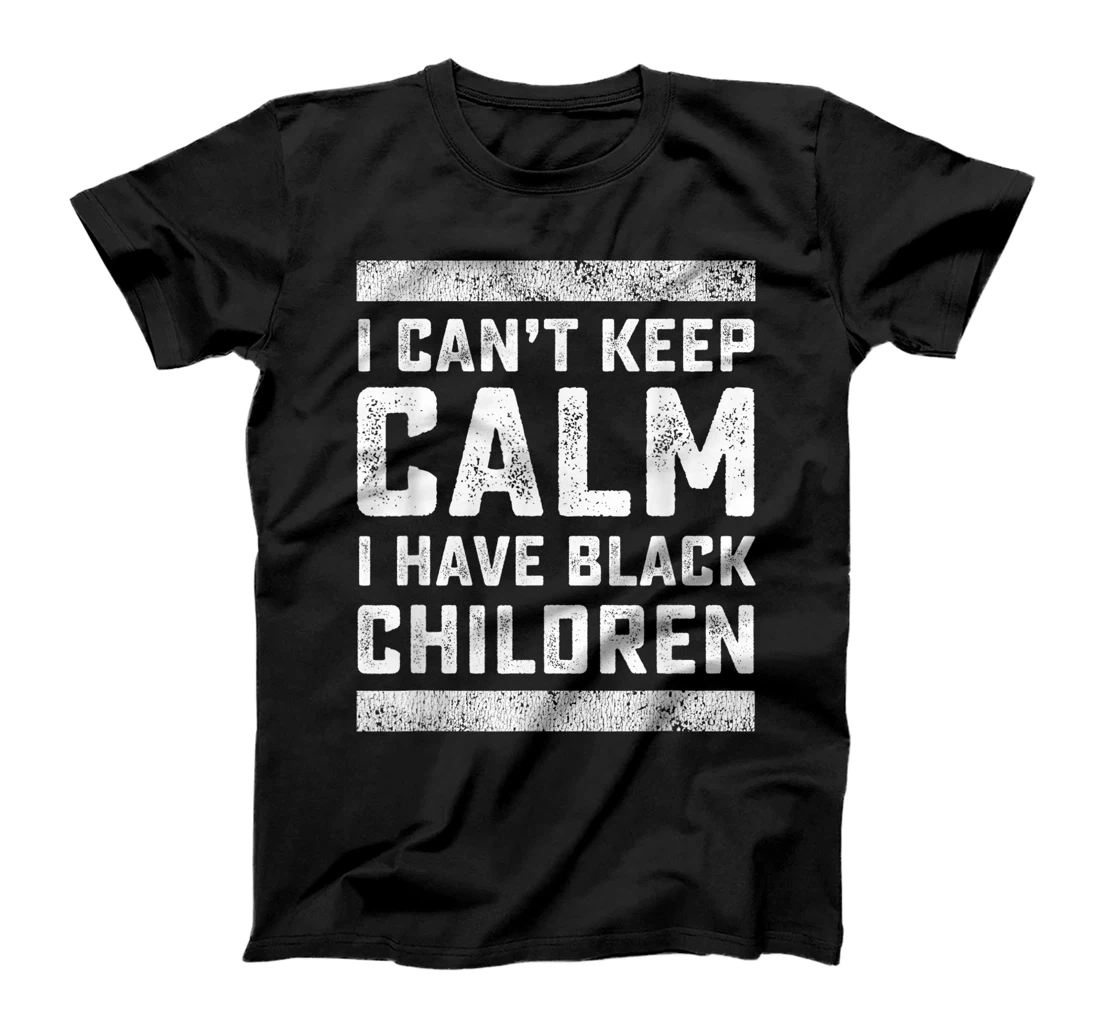 I Can't Keep Calm I Have Black Children Black Lives Matter T-Shirt