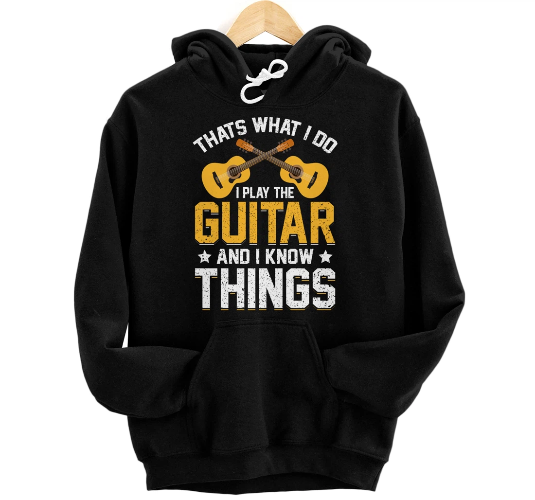 Thats what I do I play Guitar and I know things Guitarist Pullover Hoodie