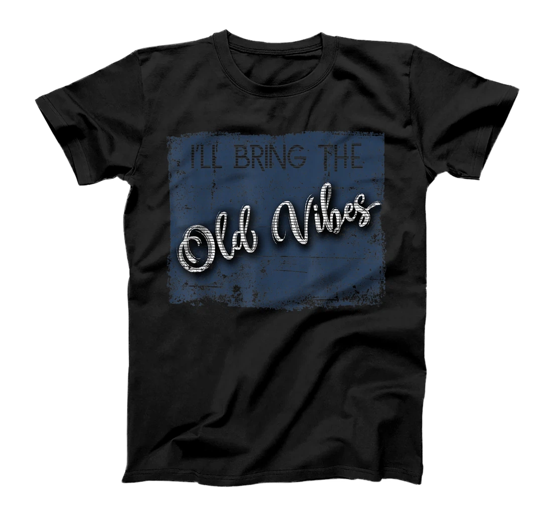 I'll Bring The Old Vibes Fun And Cool Matching Apparel Gifts T-Shirt