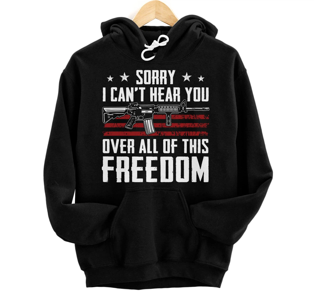 Sorry I Can't Hear You Over This Freedom - 2A Guns - ON BACK Pullover Hoodie