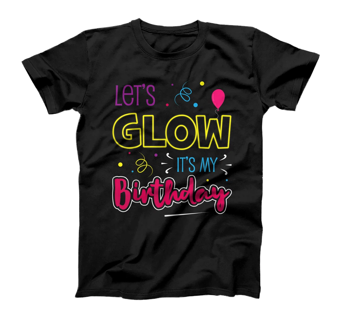 Let's Glow its my Birthday Funny Women Birthday Gift T-Shirt