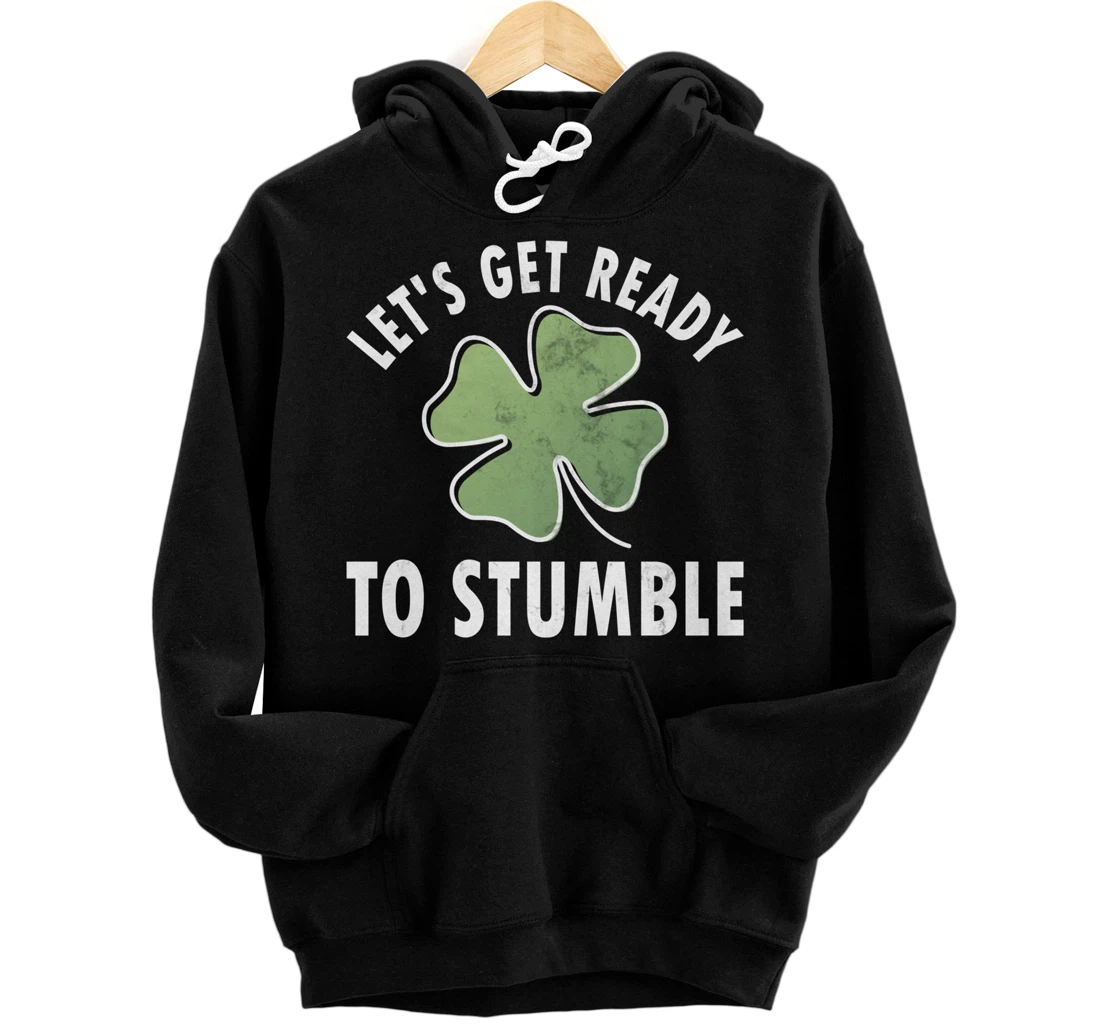 Let's Get Ready To Stumble Shirt Funny Saint Patricks Day Gi Pullover Hoodie