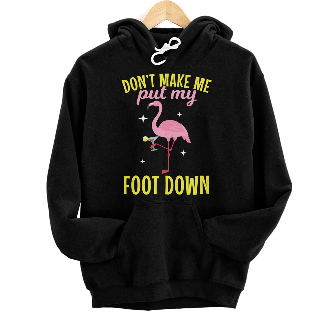 Dont Make Me Put My Foot Down Flamingo for a Summer Flamingo Pullover Hoodie