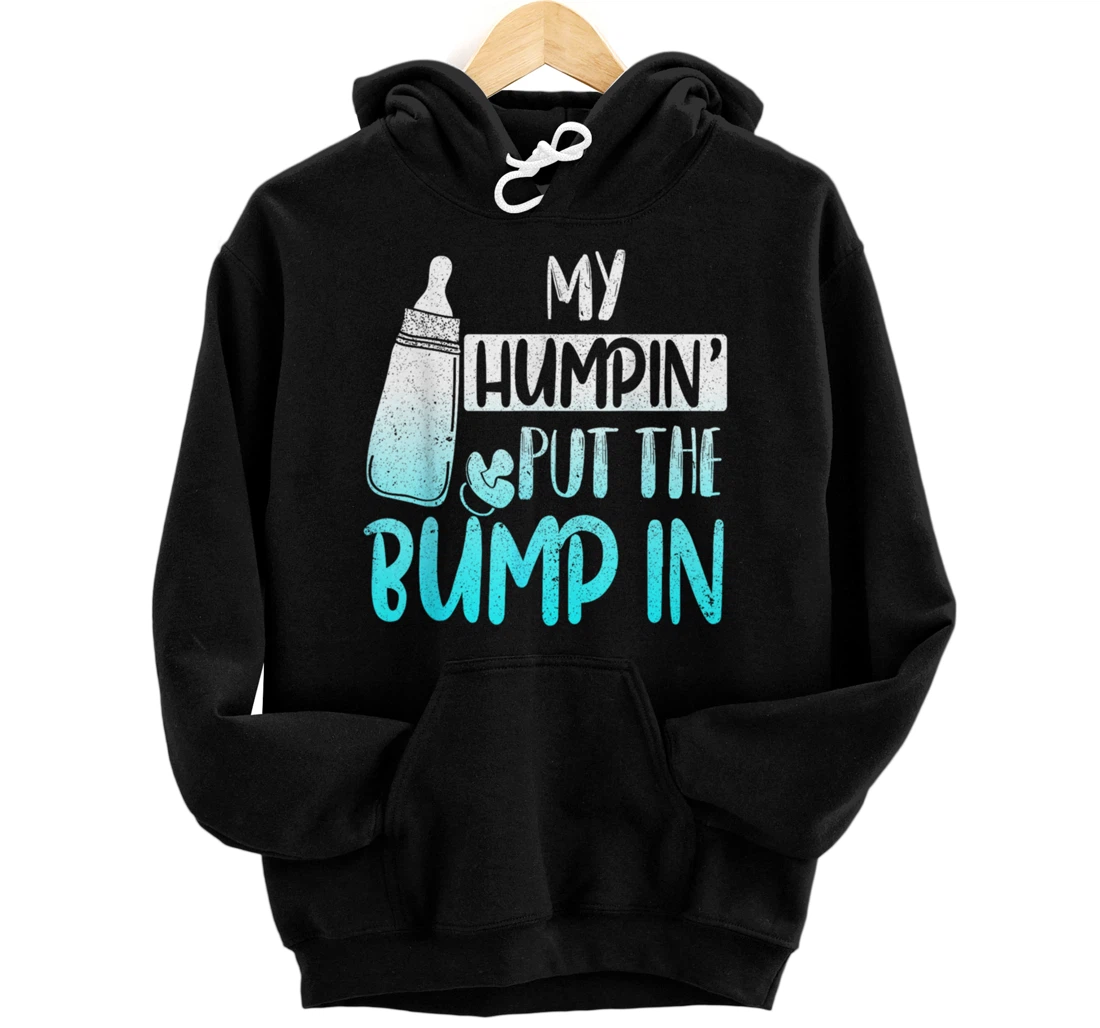 Personalized My Humpin' Put The Bump In | Funny New Baby shower Apparel Pullover Hoodie