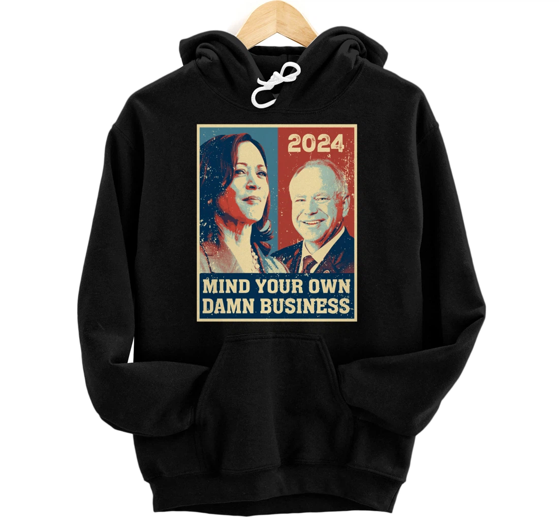 Personalized Harris Walz 2024 President Funny Mind Your Own Damn Business Pullover Hoodie