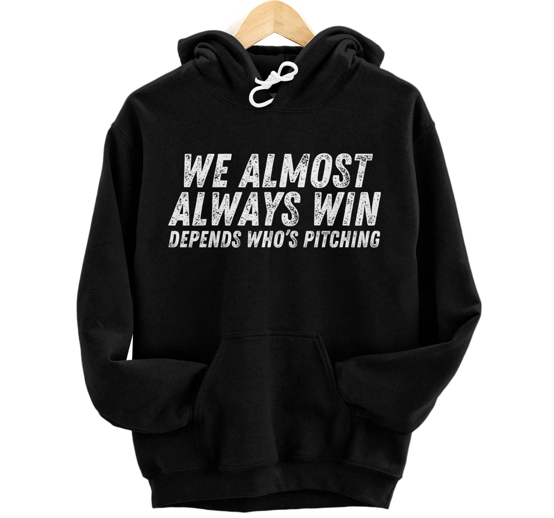 Personalized We Almost Always Win Depends Who's Pitching Baseball Pitcher Pullover Hoodie