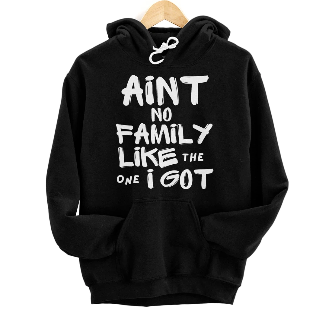 Personalized Ain't No Family Like The One I Got For Family Pullover Hoodie