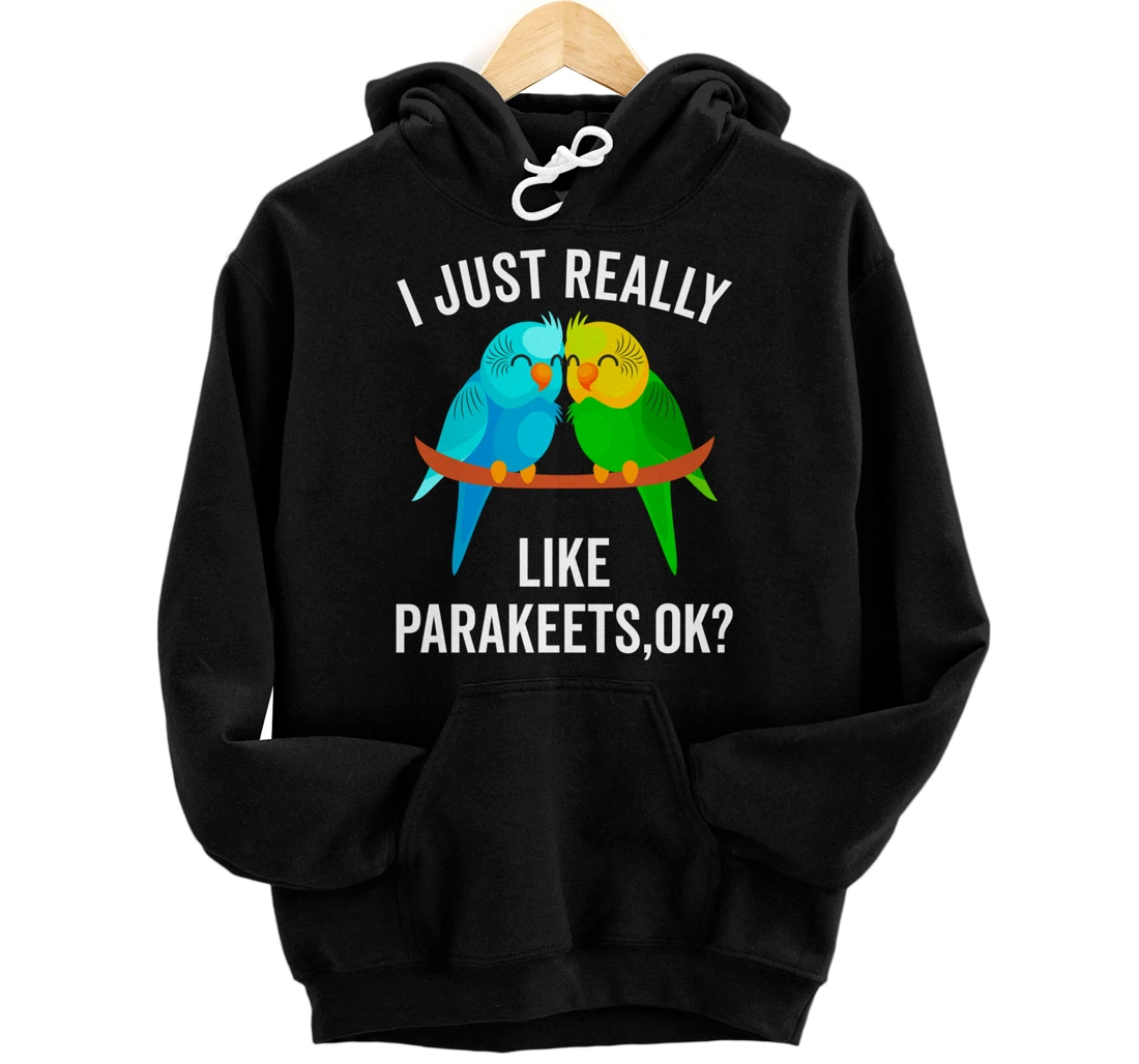 I Just Really Like Parakeets Ok Pet Bird Lover Funny Gift Pullover Hoodie