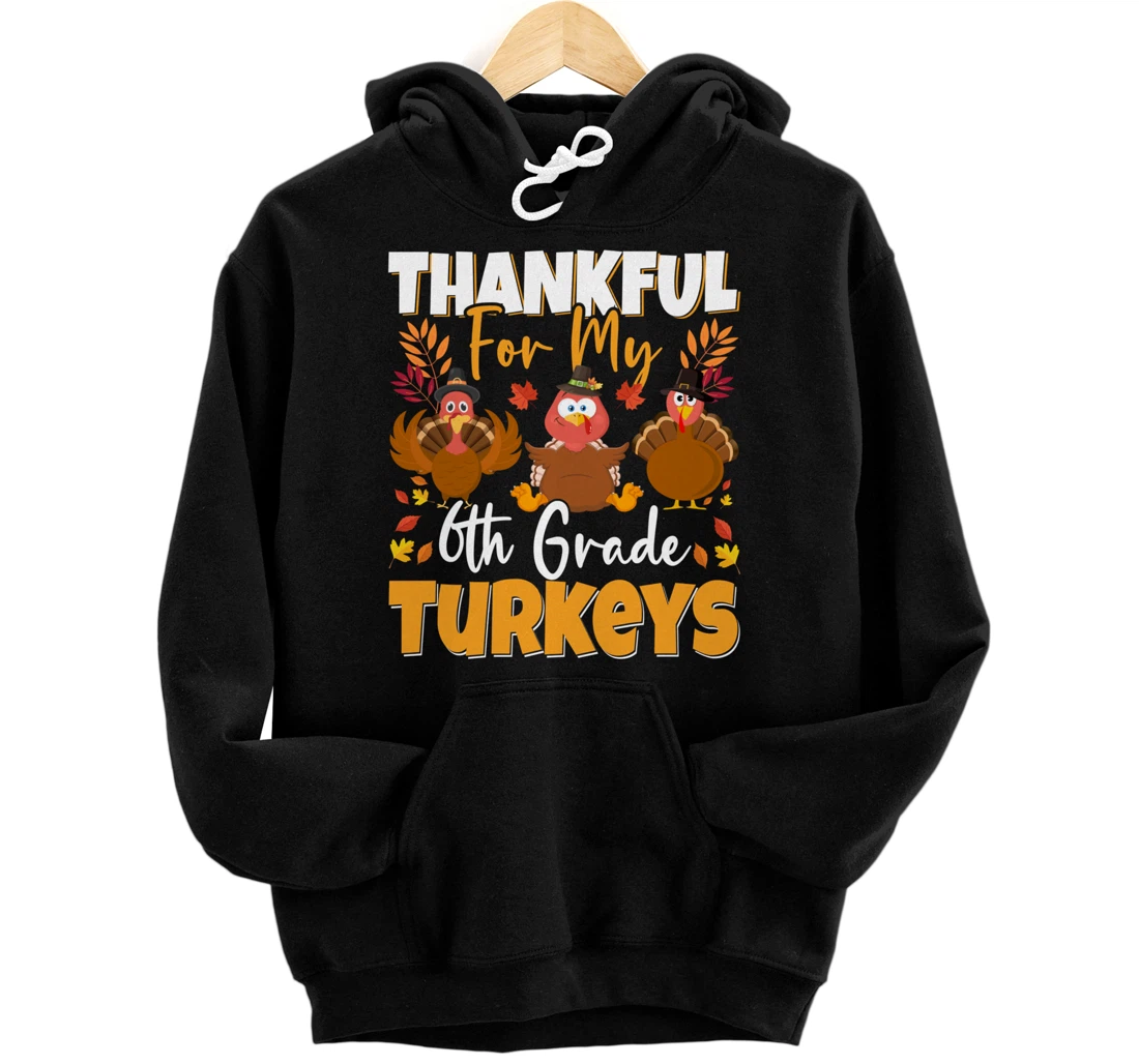 Personalized Thankful For My 6th Grade Turkeys Thanksgiving Teacher Pullover Hoodie