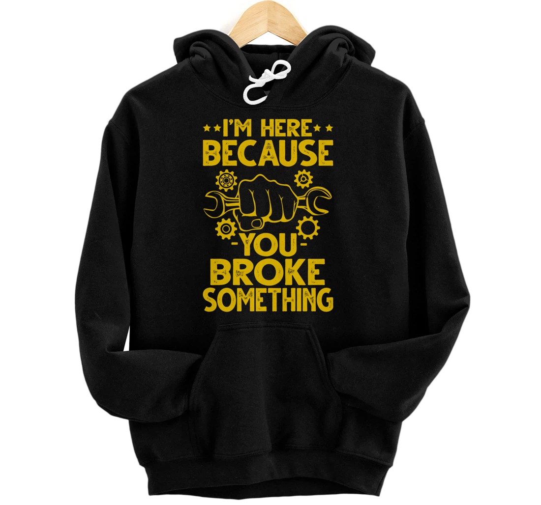 Personalized I'm Here Because You Broke Something Funny Mechanic Gifts Pullover Hoodie