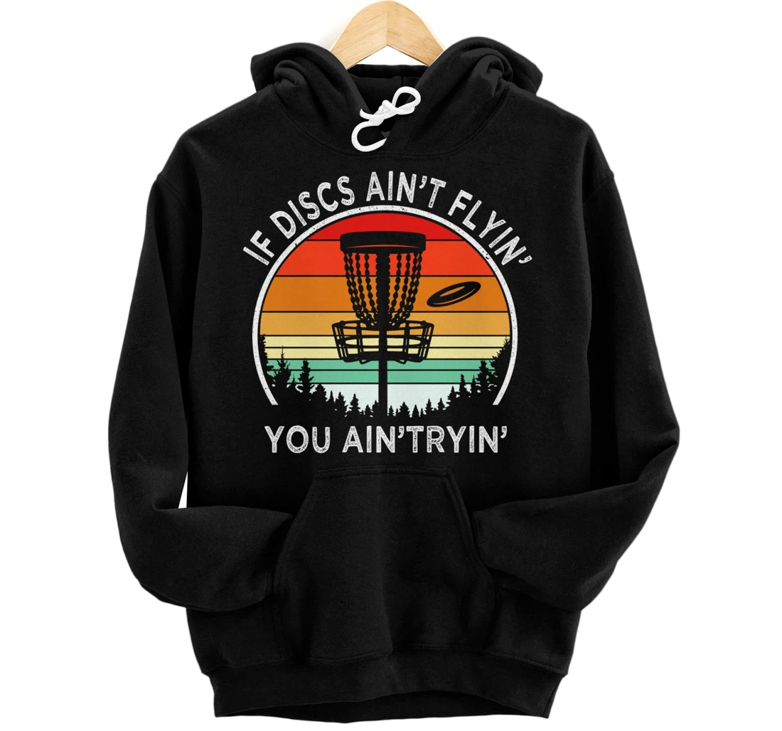 Personalized Funny Disc Golf If Discs Ain't Flyin' You Ain't Tryin' Pullover Hoodie