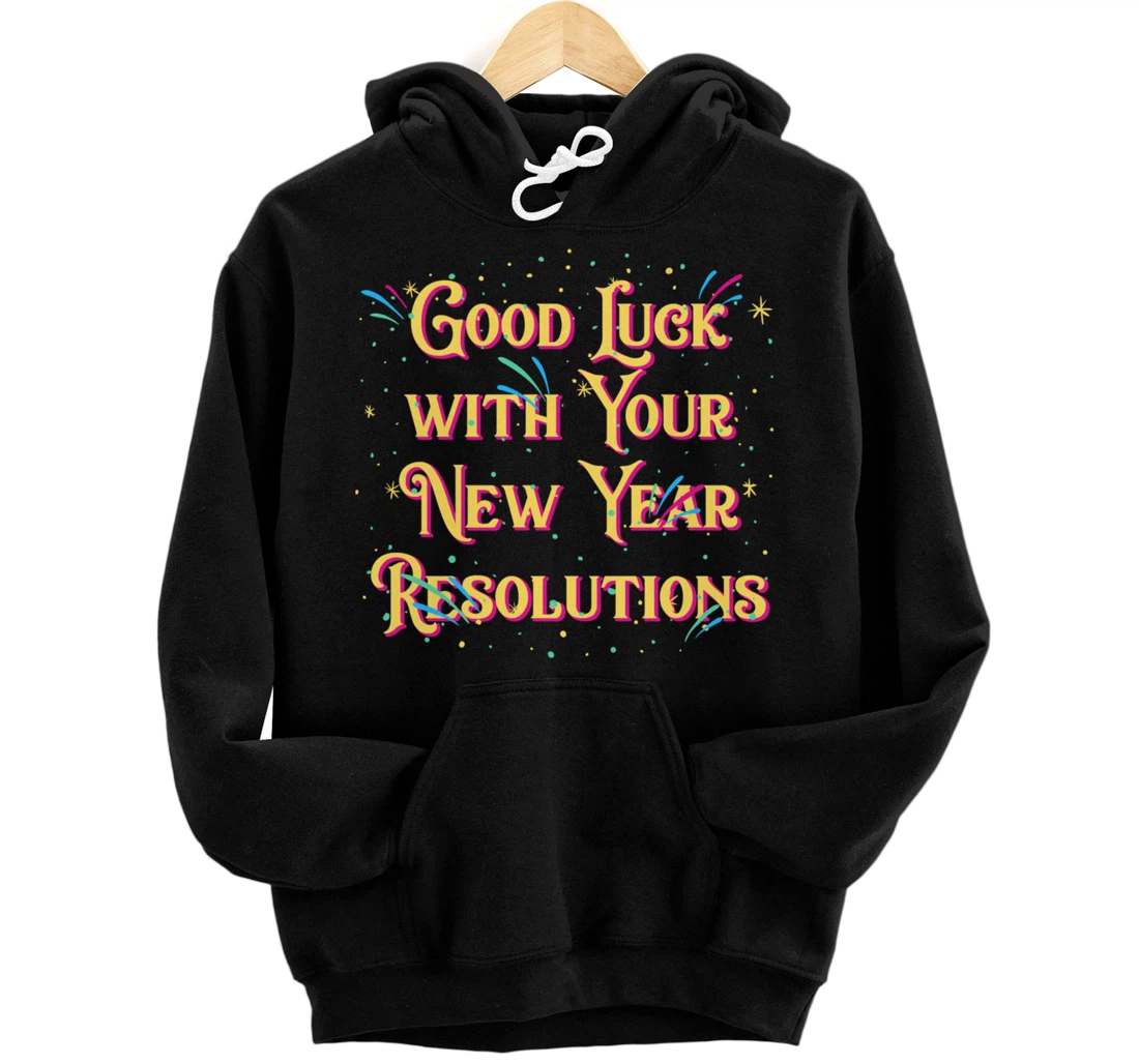 Personalized Good Luck with Your New Year Resolutions Funny Sarcastic Pullover Hoodie