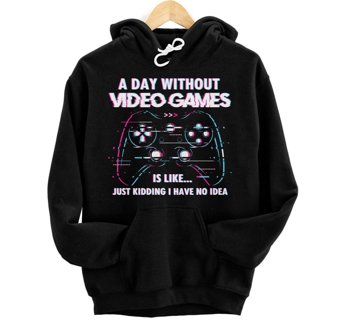 Personalized A Day Without Video Games Is Like, Funny Gaming Gamer Pullover Hoodie