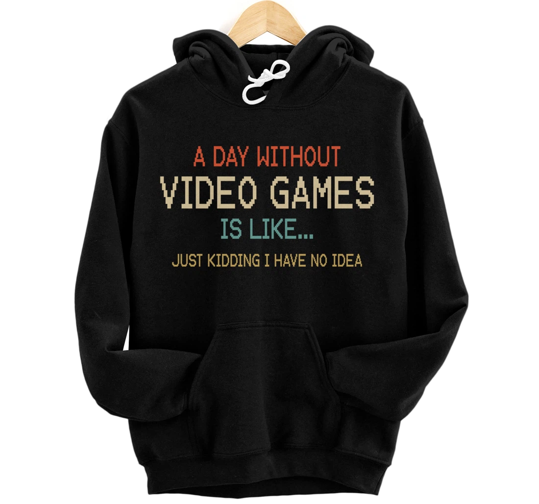 Personalized A Day Without Video Games Is Like, Funny Gaming Gamer Pullover Hoodie