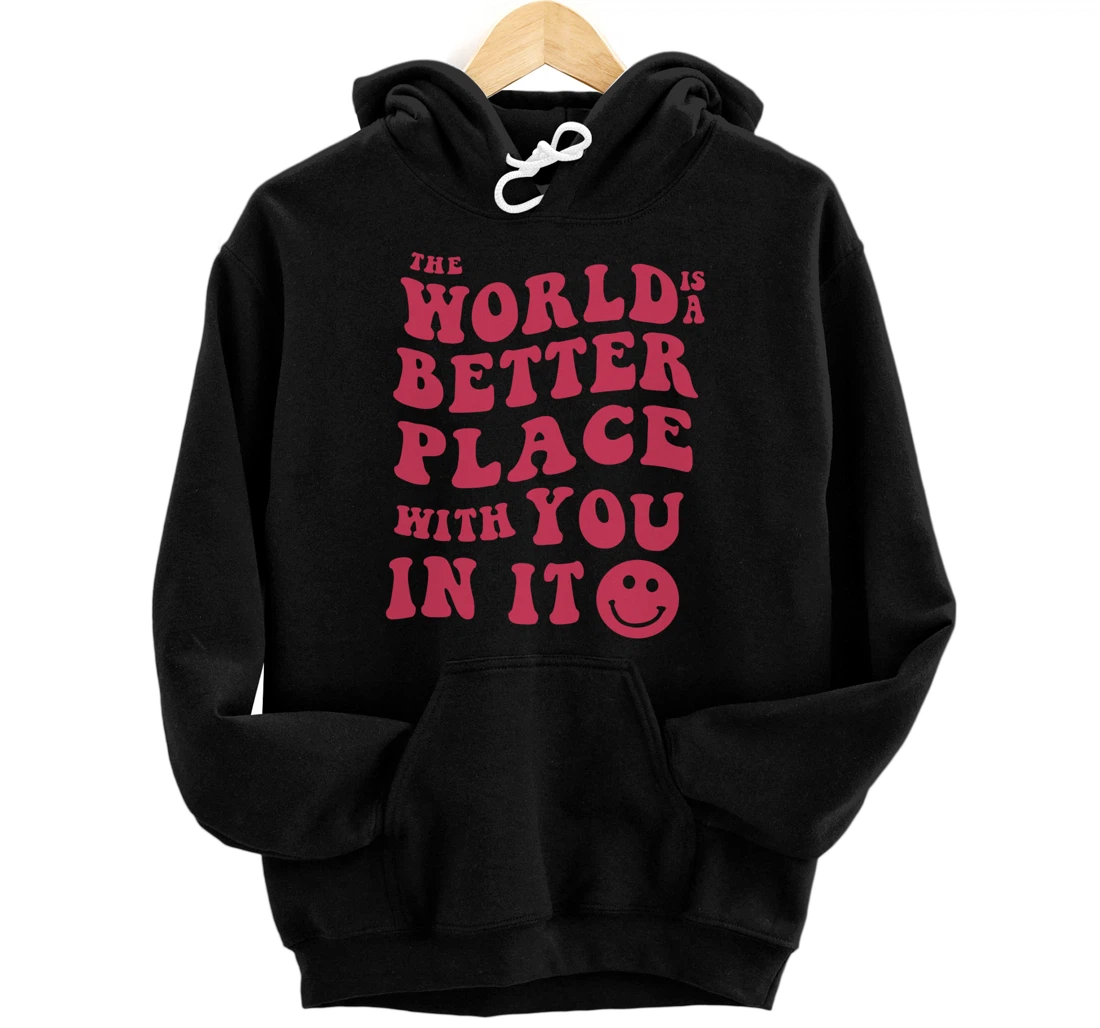 The World Is A Better Place With You In It Colorful Trending Pullover Hoodie