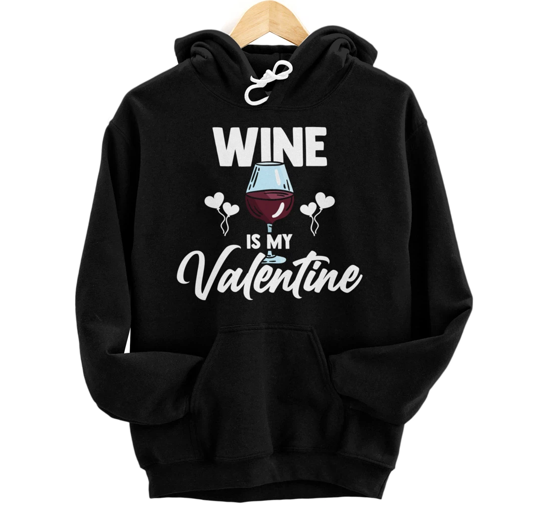 Valentines day Wine is my valentine Pullover Hoodie