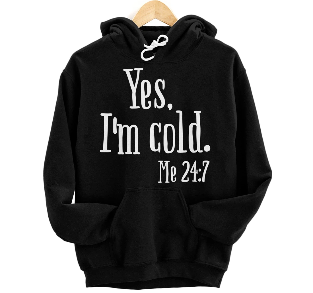 Yes I'm Cold Me 24 7 Funny Trend Quote Pullover Hoodie