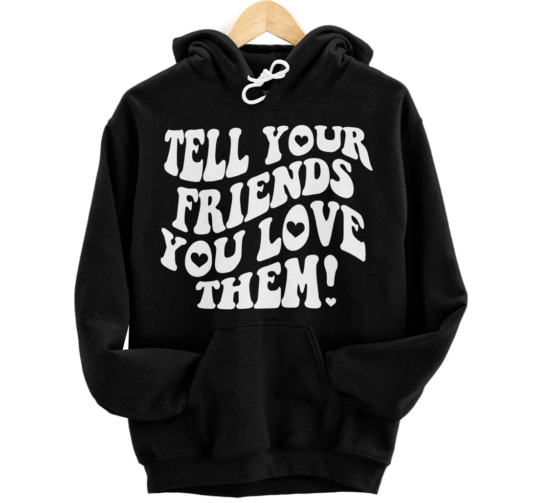 Tell Your Friends You Love Them Trend Aesthetic Quote Pullover Hoodie