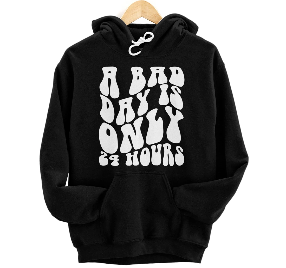 A Bad Day Is Only 24 Hours Aesthetic Trend Quote Pullover Hoodie