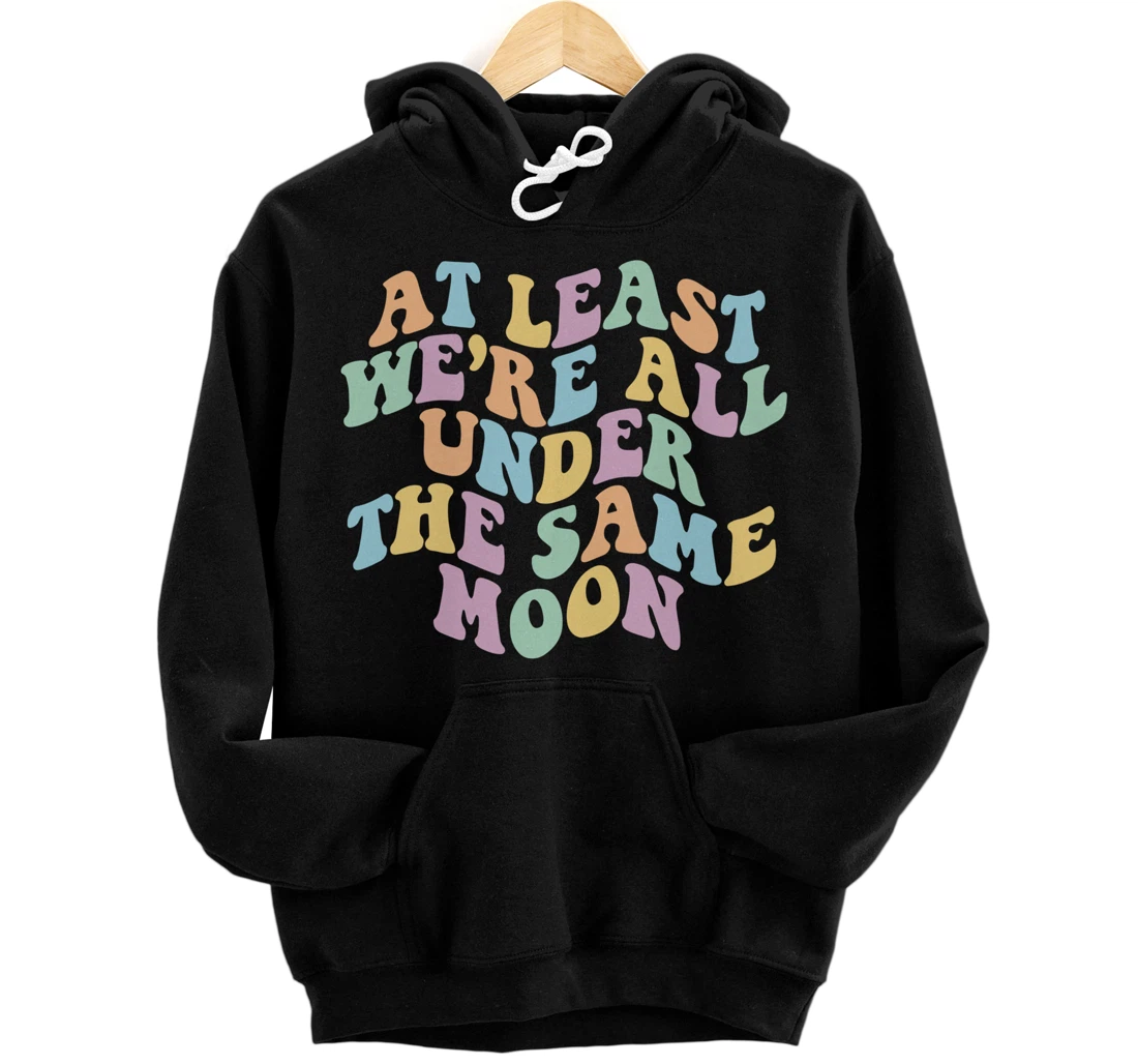 At Least We're All Under The Same Moon Trend Quote Pullover Hoodie