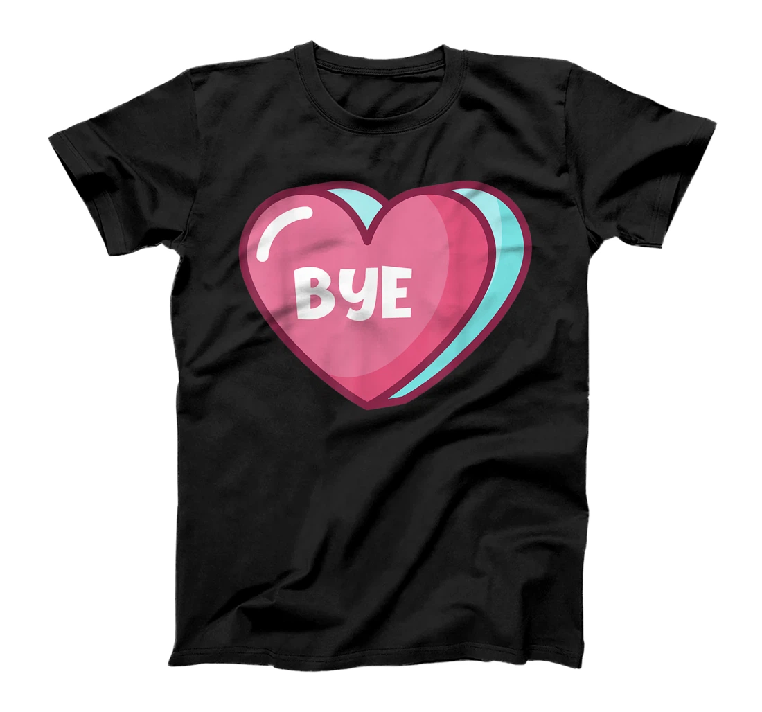 Valentines Funny Candy Heart | Bye | Anti Valentine's Day T-Shirt